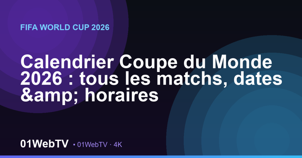 Calendrier Coupe du Monde 2026 : tous les matchs, dates & horaires