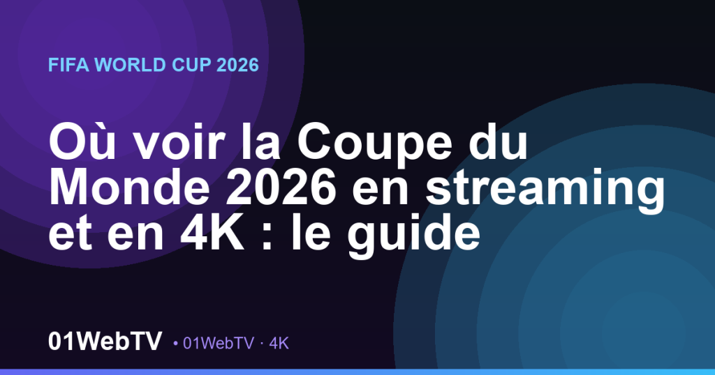 Où voir la Coupe du Monde 2026 en streaming et en 4K : le guide