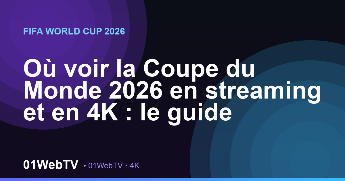 Où voir la Coupe du Monde 2026 en streaming et en 4K : le guide