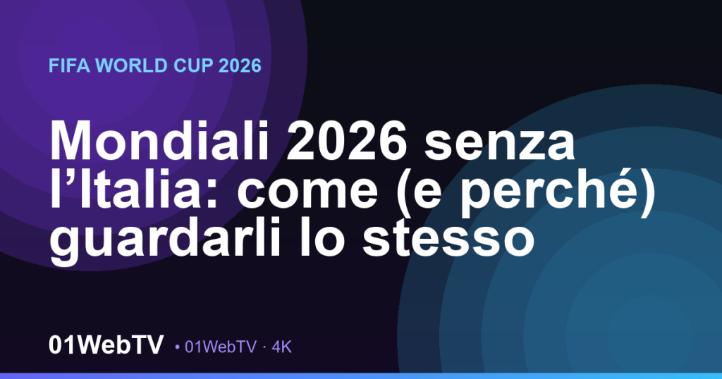 Mondiali 2026 senza l’Italia: come (e perché) guardarli lo stesso